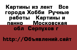 Картины из лент - Все города Хобби. Ручные работы » Картины и панно   . Московская обл.,Серпухов г.